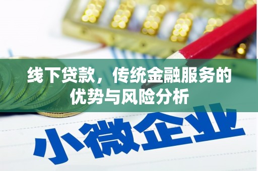 湖南线下贷款，传统金融服务的优势与风险分析