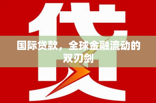 湖南国际贷款，全球金融流动的双刃剑