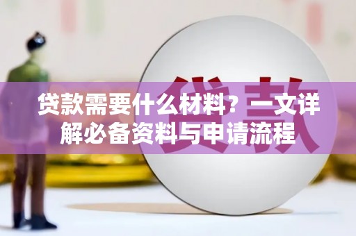 湖南贷款需要什么材料？一文详解必备资料与申请流程