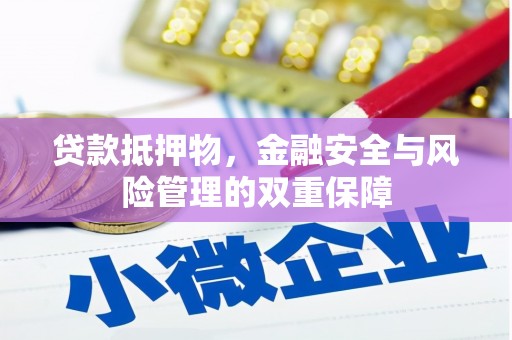 湖南贷款抵押物，金融安全与风险管理的双重保障