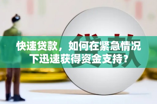 湖南快速贷款，如何在紧急情况下迅速获得资金支持？