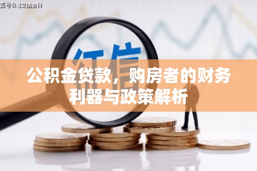 湖南公积金贷款，购房者的财务利器与政策解析