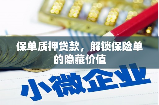 湖南保单质押贷款，解锁保险单的隐藏价值