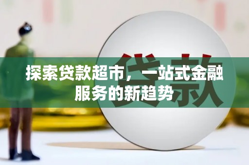 湖南探索贷款超市，一站式金融服务的新趋势