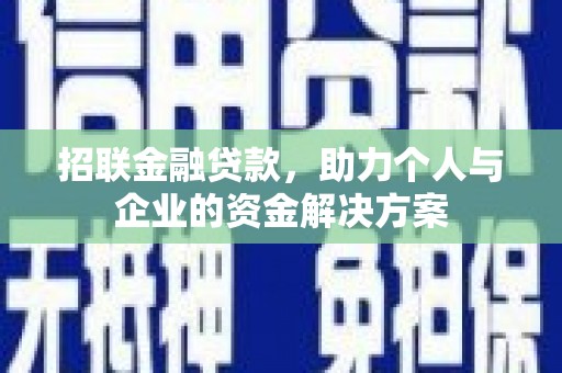 湖南招联金融贷款，助力个人与企业的资金解决方案