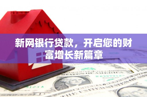 湖南新网银行贷款，开启您的财富增长新篇章