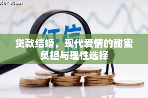 湖南贷款结婚，现代爱情的甜蜜负担与理性选择
