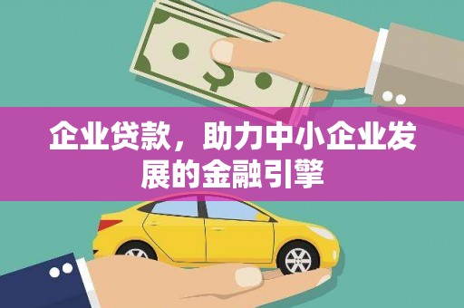 湖南企业贷款，助力中小企业发展的金融引擎