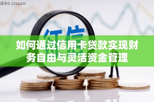 湖南如何通过信用卡贷款实现财务自由与灵活资金管理