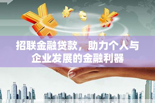 湖南招联金融贷款，助力个人与企业发展的金融利器