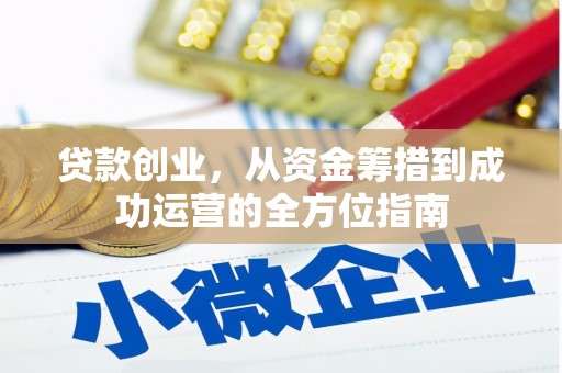 湖南贷款创业，从资金筹措到成功运营的全方位指南