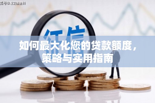 湖南如何最大化您的贷款额度，策略与实用指南