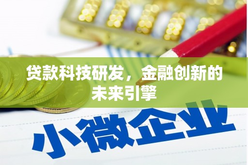 湖南贷款科技研发，金融创新的未来引擎