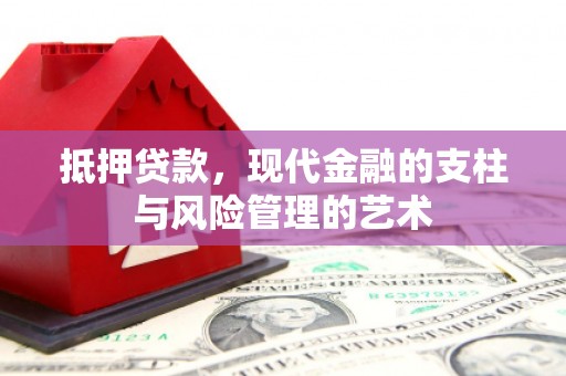 湖南抵押贷款，现代金融的支柱与风险管理的艺术