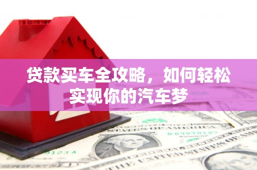 湖南贷款买车全攻略，如何轻松实现你的汽车梦