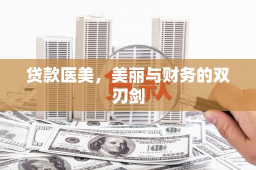 湖南贷款医美，美丽与财务的双刃剑