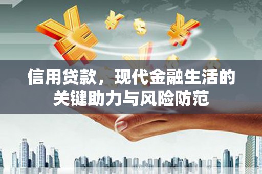 湖南信用贷款，现代金融生活的关键助力与风险防范