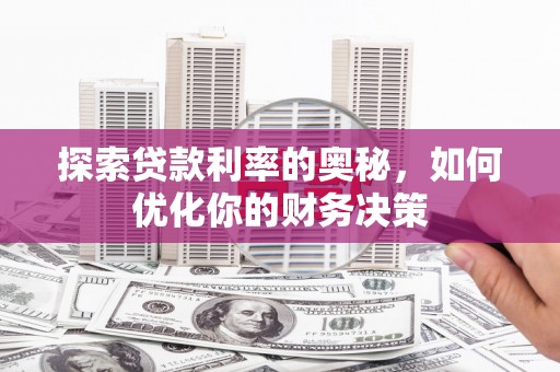 湖南探索贷款利率的奥秘，如何优化你的财务决策