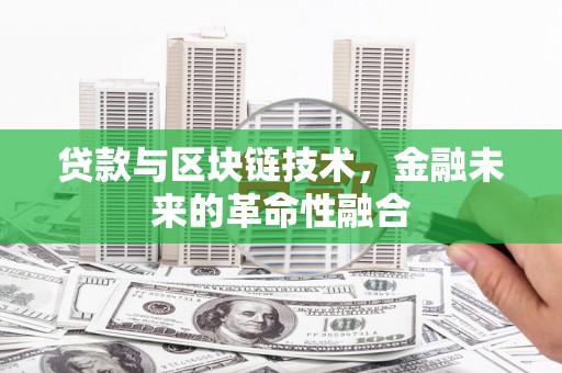 湖南贷款与区块链技术，金融未来的革命性融合