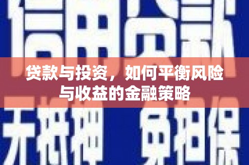 湖南贷款与投资，如何平衡风险与收益的金融策略