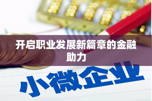 湖南开启职业发展新篇章的金融助力