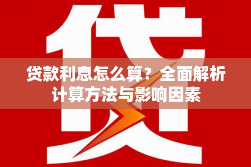 湖南贷款利息怎么算？全面解析计算方法与影响因素